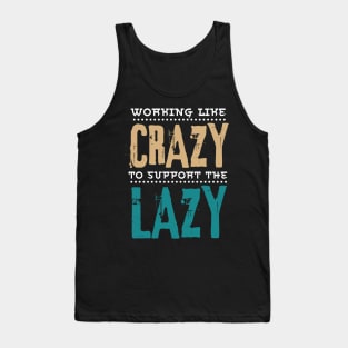 Working Like Crazy To Support The Lazy,Funny Sayings Tank Top
